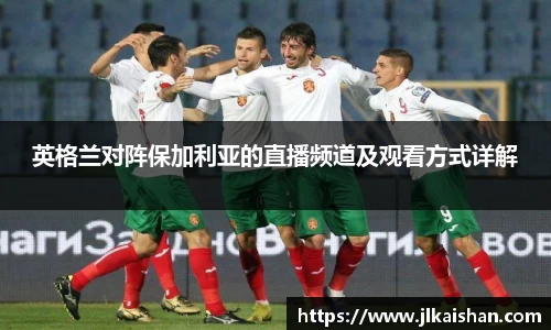 英格兰对阵保加利亚的直播频道及观看方式详解